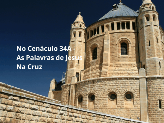 No Cenáculo 34A – As Palavras De Jesus Na Cruz